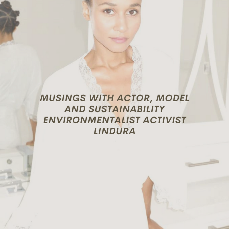 Musings with actor, model and sustainability environmentalist activist Lindura
